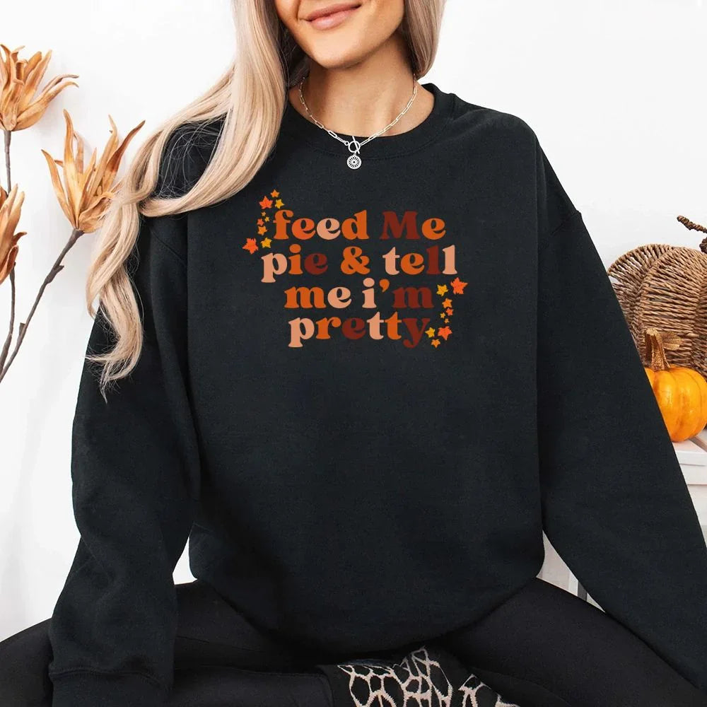 Feed Me Pie And Tell Me I'm Pretty Fall Sweatshirt